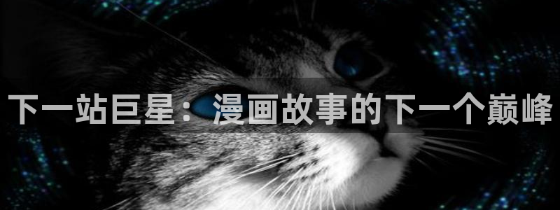 尾巴漫画正版入口在哪里：下一站巨星：漫画故事的下一个巅峰